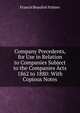 Company Precedents, for Use in Relation to Companies Subject to the Companies Acts 1862 to 1880: With Copious Notes, Francis Beaufort Palmer 