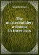 The masterbuilder; a drama in three acts, Henrik Ibsen 