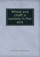 Wheat and chaff; a comedy in five acts, D Wadsworth. [from old catal Wainwright 