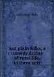 Just plain folks, a comedy drama of rural life, in three acts, Anthony E. Wills 