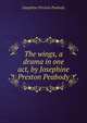 The wings, a drama in one act, by Josephine Preston Peabody, Josephine Preston Peabody 