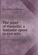 The piper of Hamelin; a fantastic opera in two acts, Robert Williams Buchanan 