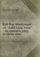 Rob Roy MacGregor: or, "Auld Lang Syne" ; an operatic play, in three acts, Walter Scott 