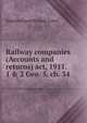 Railway companies (Accounts and returns) act, 1911. 1 & 2 Geo. 5. ch. 34, statutes Great Britain. Laws 