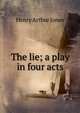 The lie; a play in four acts, Henry Arthur Jones 