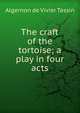 The craft of the tortoise; a play in four acts, Algernon de Vivier Tassin 