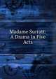 Madame Surratt: A Drama In Five Acts, 