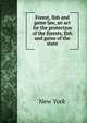 Forest, fish and game law, an act for the protection of the forests, fish and game of the state, New York 