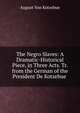 The Negro Slaves: A Dramatic-Historical Piece, in Three Acts. Tr. from the German of the President De Kotzebue ., August Von Kotzebue 