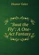"Swat the Fly": A One-Act Fantasy, Eleanor Gates 