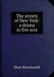 The streets of New York: a drama in five acts, Dion Boucicault 