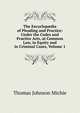 The Encyclop?dia of Pleading and Practice: Under the Codes and Practice Acts, at Common Law, in Equity and in Criminal Cases, Volume 1, Michie, Thomas Johnson, b. 1867 joint ed 