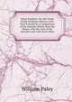 Hor? Paulin?: Or, the Truth of the Scripture History of St. Paul Evinced by a Comparison of the Epistles Which Bear His Name, with the Acts of the Apostles and with Each Other, William Paley 