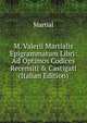 M. Valerii Martialis Epigrammatum Libri: Ad Optimos Codices Recensiti & Castigati (Italian Edition), Martial 