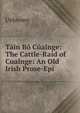 Tain Bo Cualnge: The Cattle-Raid of Cualnge: An Old Irish Prose-Epi, Unknown 