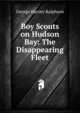 Boy Scouts on Hudson Bay: The Disappearing Fleet, George Harvey Ralphson 