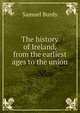 The history of Ireland, from the earliest ages to the union, Samuel Burdy 