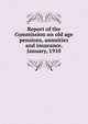 Report of the Commission on old age pensions, annuities and insurance. January, 1910, 