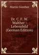 Dr. C. F. W. Walther : Lebensbild (German Edition), Martin Gunther 