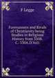 Forerunners and Rivals of Christianity:being Studies in Religious History from 330B.C.-330A.D.Vol1, F Legge 