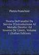 Teoria Dell'analisi Da Servire D'introduzione Al Metodo Diretto: Ed Inverso De' Limiti, Volume 1 (Italian Edition), Pietro Franchini 