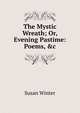 The Mystic Wreath; Or, Evening Pastime: Poems, &c, Susan Winter 