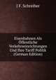 Eisenbahnen Als Offentliche Verkehrseinrichtungen Und Ihre Tariff Politik (German Edition), J F. Schreiber 