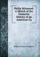 Philip Winwood: A Sketch of the Domestic History of an American Ca, Robert Neilson Stephens 