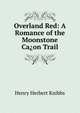 Overland Red: A Romance of the Moonstone Ca?on Trail, Henry Herbert Knibbs 