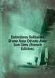 Entretiens Solitaires D'une ?me D?vote Avec Son Dieu (French Edition), 