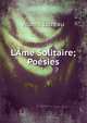 L'?me Solitaire; Po?sies, Albert Lozeau 