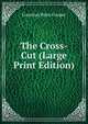 The Cross-Cut (Large Print Edition), Courtney Ryley Cooper 