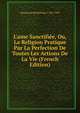 L'ame Sanctifi?e, Ou, La Religion Pratique Par La Perfection De Toutes Les Actions De La Vie (French Edition), Baudrand Barthelemy 1730-1789 