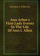 Ann Arbor's First Lady Events In The Life Of Ann I. Allen, RUSSELL E. BIDLACK 