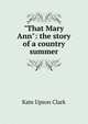 "That Mary Ann": the story of a country summer, Kate Upson Clark 