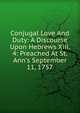Conjugal Love And Duty: A Discourse Upon Hebrews Xiii. 4: Preached At St. Ann's September 11, 1757, 