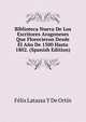 Biblioteca Nueva De Los Escritores Aragoneses Que Florecieron Desde El Ano De 1500 Hasta 1802. (Spanish Edition), Felix Latassa Y De Ortin 