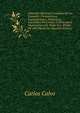 Coleccion Historica Completa De Los Tratados: Convenciones, Capitulaciones, Armisticios, Cuestiones De Limites Y Otros Actos Diplomaticos De Todos Los . El Ano De 1493 Hasta Nu (Spanish Edition), Carlos Calvo 