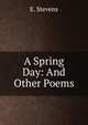 A Spring Day: And Other Poems, E. Stevens 