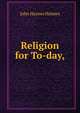 Religion for To-day,, John Haynes Holmes 