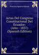 Actas Del Congreso Constitucional Del Ecuador: (Ano--1837) (Spanish Edition), Francisco Ignacio Salazar 