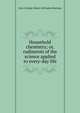 Household chemistry; or, rudiments of the science applied to every-day life, Sion College Library Alb James Bernays 