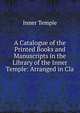 A Catalogue of the Printed Books and Manuscripts in the Library of the Inner Temple: Arranged in Cla, Inner Temple 