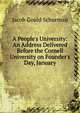 A People's University: An Address Delivered Before the Cornell University on Founder's Day, January, Jacob Gould Schurman 