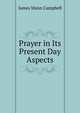 Prayer in Its Present Day Aspects, James Mann Campbell 
