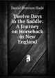 Twelve Days in the Saddle: A Journey on Horseback in New England, Daniel Denison Slade 