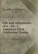 Life and Adventures of A--No. 1, America's Most Celebrated Tramp, Leon Ray Livingston 