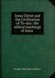 Jesus Christ and the Civilization of To-day: the ethical teachings of Jesus ., Joseph Alexander Leighton 