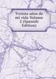 Treinta anos de mi vida Volume 2 (Spanish Edition), 