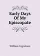 Early Days Of My Episcopate, William Ingraham 